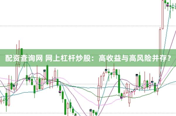配资查询网 网上杠杆炒股：高收益与高风险并存？