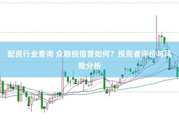 配资行业查询 众融投信誉如何？投资者评价与风险分析