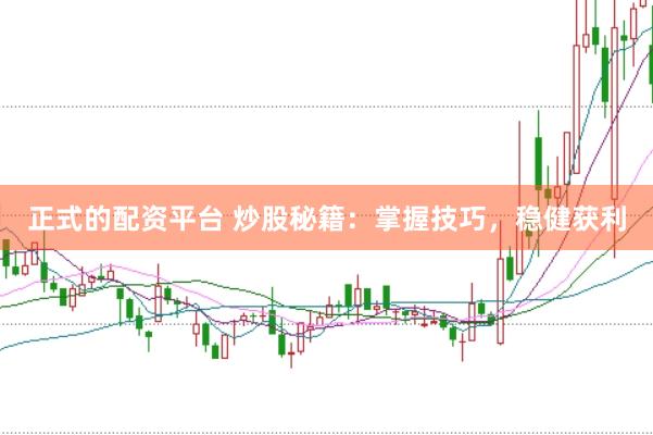 正式的配资平台 炒股秘籍：掌握技巧，稳健获利