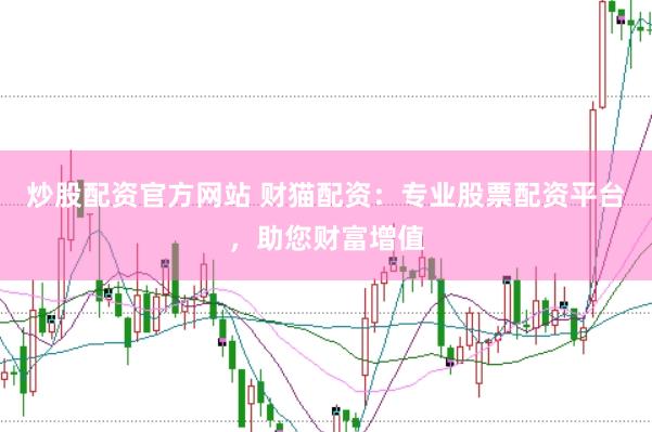 炒股配资官方网站 财猫配资：专业股票配资平台，助您财富增值