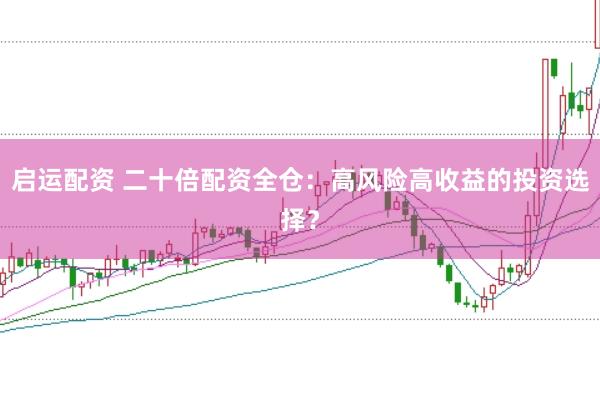 启运配资 二十倍配资全仓：高风险高收益的投资选择？