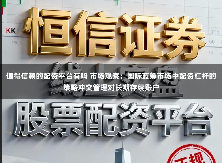 值得信赖的配资平台有吗 市场观察:国际蓝筹市场中配资杠杆的策略冲突管理对长期存续账户