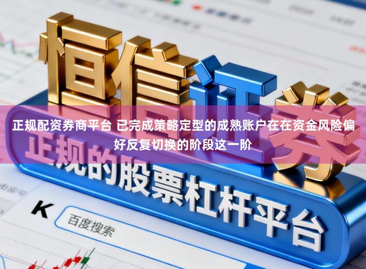 正规配资券商平台 已完成策略定型的成熟账户在在资金风险偏好反复切换的阶段这一阶
