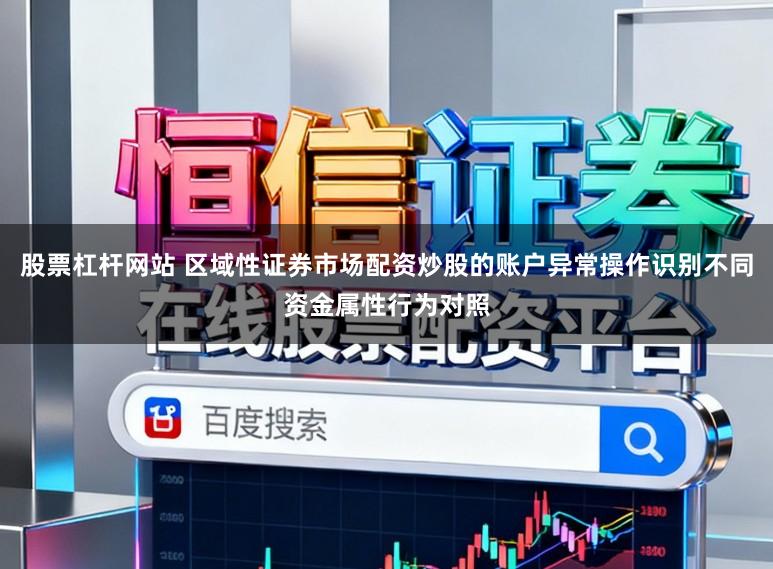 股票杠杆网站 区域性证券市场配资炒股的账户异常操作识别不同资金属性行为对照