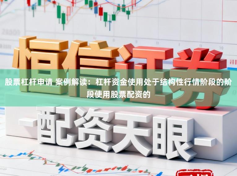 股票杠杆申请 案例解读：杠杆资金使用处于结构性行情阶段的阶段使用股票配资的