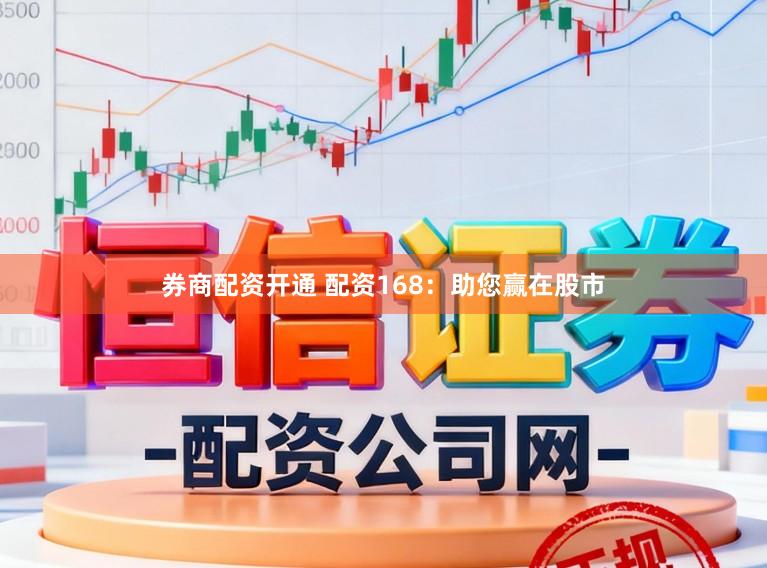 券商配资开通 配资168:助您赢在股市