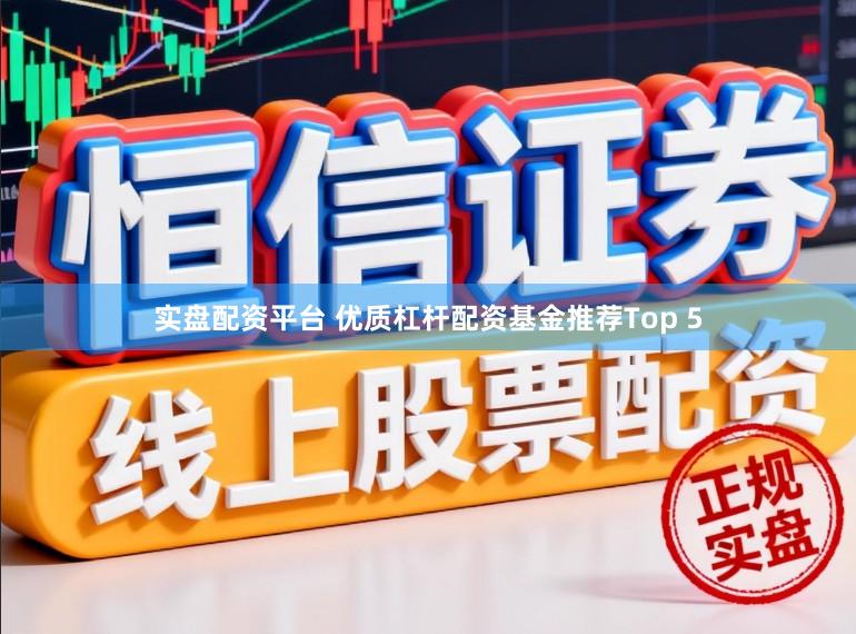 实盘配资平台 优质杠杆配资基金推荐Top 5