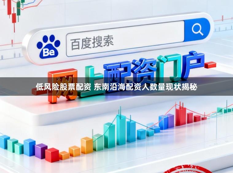 低风险股票配资 东南沿海配资人数量现状揭秘