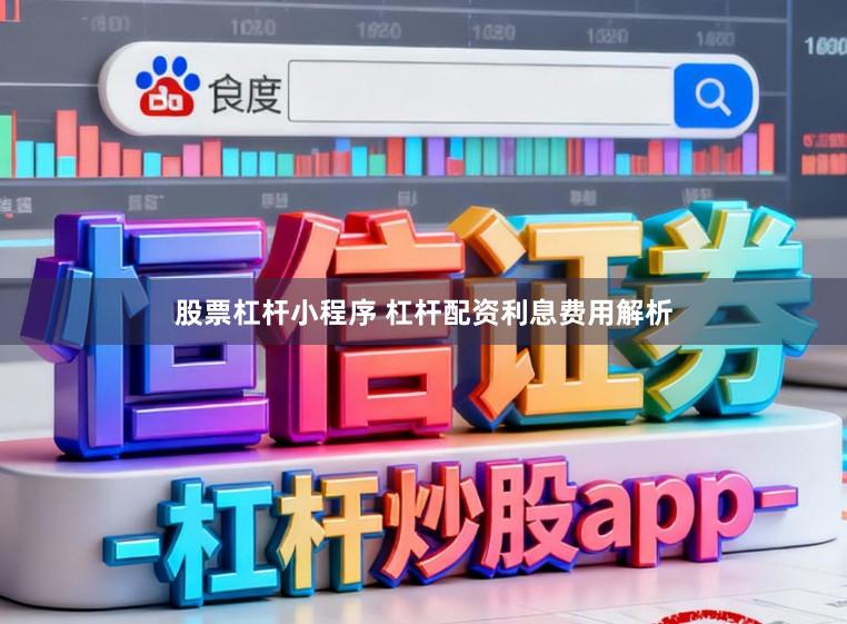 股票杠杆小程序 杠杆配资利息费用解析