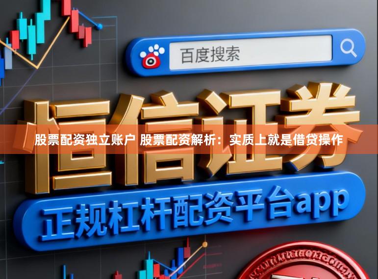 股票配资独立账户 股票配资解析:实质上就是借贷操作