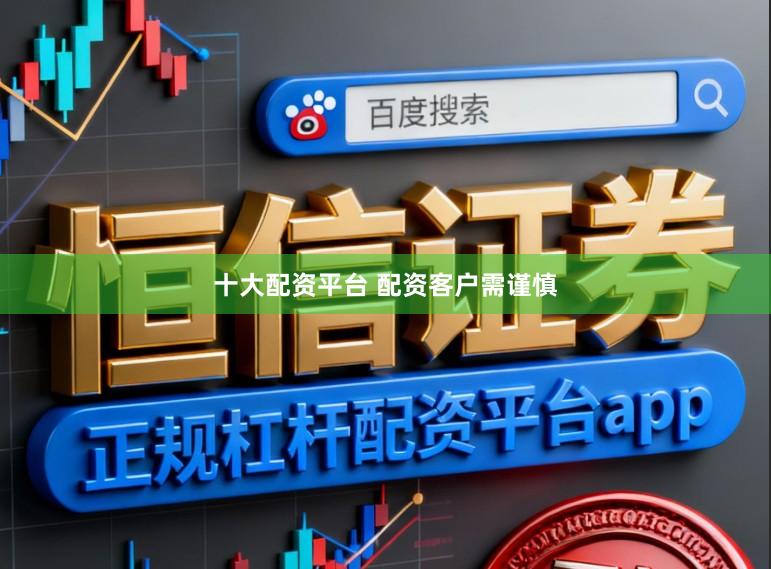 十大配资平台 配资客户需谨慎