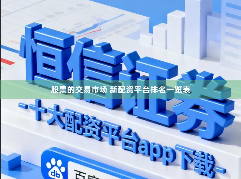 股票的交易市场 新配资平台排名一览表