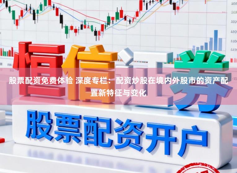 股票配资免费体验 深度专栏：配资炒股在境内外股市的资产配置新特征与变化