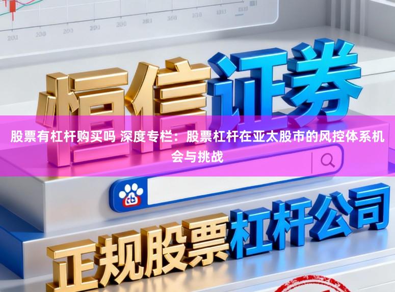 股票有杠杆购买吗 深度专栏：股票杠杆在亚太股市的风控体系机会与挑战