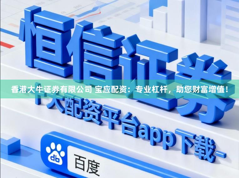 香港大牛证券有限公司 宝应配资：专业杠杆，助您财富增值！