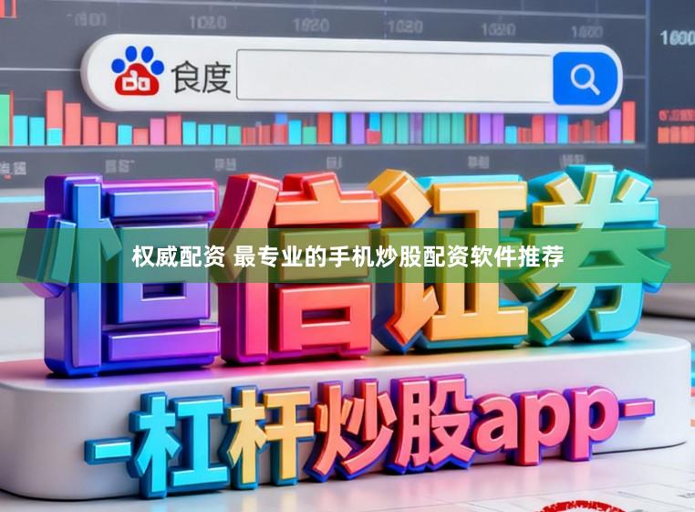 权威配资 最专业的手机炒股配资软件推荐