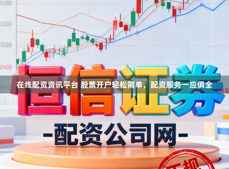 在线配资资讯平台 股票开户轻松简单,配资服务一应俱全