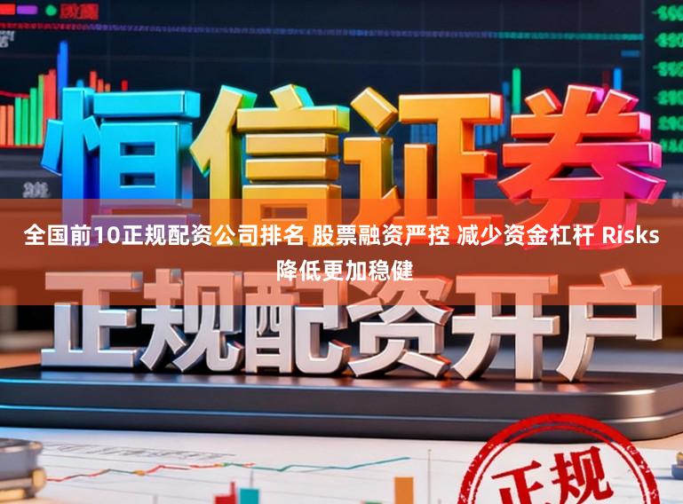 全国前10正规配资公司排名 股票融资严控 减少资金杠杆 Risks 降低更加稳健