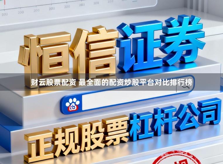 财云股票配资 最全面的配资炒股平台对比排行榜