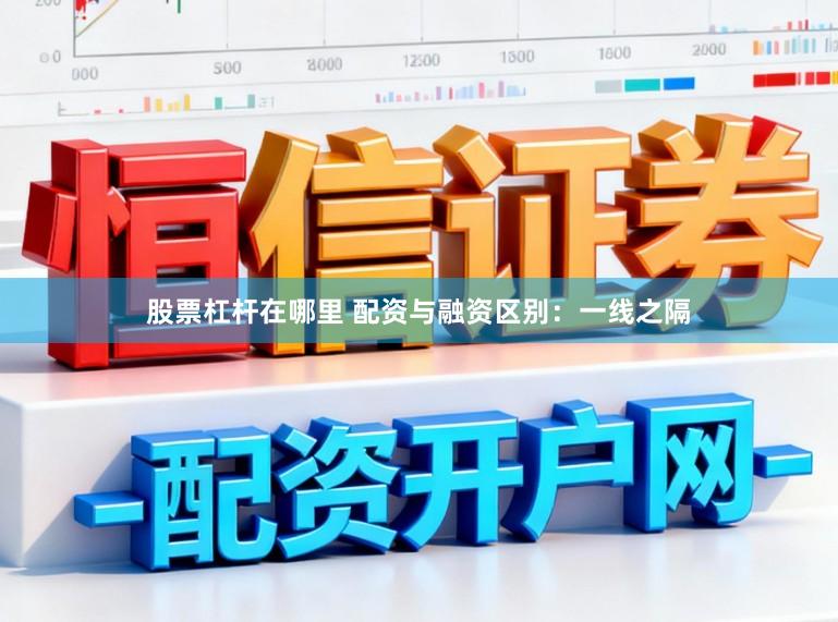 股票杠杆在哪里 配资与融资区别：一线之隔