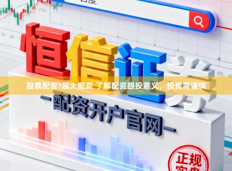 股票配资?越大配资 了解配资跟投意义，投资需谨慎