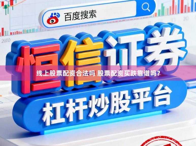 线上股票配资合法吗 股票配资买跌靠谱吗？