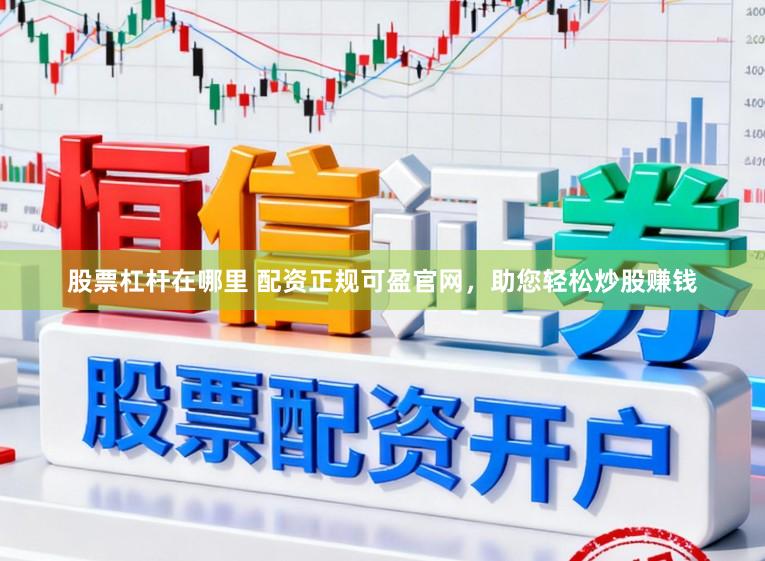 股票杠杆在哪里 配资正规可盈官网,助您轻松炒股赚钱